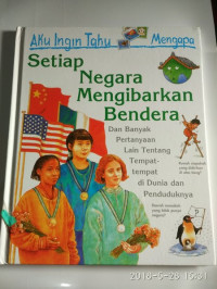 Aku Ingin Tahu Mengapa Setiap Negara Mengibarkan Bendera. Dan Banyak Pertanyaan Lain Tentang Tempat-tempat di Dunia dan Penduduknya