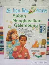 Aku Ingin Tahu Mengapa. Sabun Menghasilkan Gelembung. Dan Banyak Pertanyaan Lain Tentang Ilmu Pengetahuan Alam