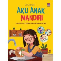 Aku anak Mandiri :Kumpulan Cerita Seru Membantu Ibu