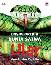 Ensiklopedia Dunia Satwa : Ular dan Aneka Reptilia