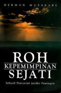 Roh Kepemimpinan Sejati : Sebuah Pencarian Jatidiri Pemimpin