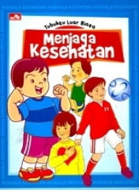 Tubuhku Luar Biasa! : Menjaga Kesehatan